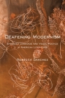 Deafening Modernism: Embodied Language and Visual Poetics in American Literature (Cultural Front #15) By Rebecca Sanchez Cover Image
