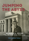 Jumping the Abyss: Marriner S. Eccles and the New Deal, 1933–1940 By Mark Wayne Nelson Cover Image