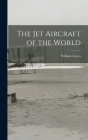 The Jet Aircraft of the World By William 1927-2010 Green Cover Image