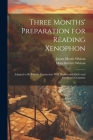 Three Months' Preparation for Reading Xenophon: Adapted to Be Used in Connection With Hadley and Allen's and Goodwin's Grammar Cover Image