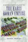 A Wargamer's Guide to the Early Roman Empire By Daniel Mersey Cover Image