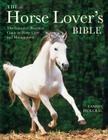 The Horse Lover's Bible: The Complete Practical Guide to Horse Care and Management Cover Image