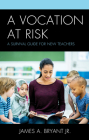 A Vocation at Risk: A Survival Guide for New Teachers By Jr. Bryant, James A. Cover Image