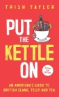 Put The Kettle On: An American's Guide to British Slang, Telly and Tea. Pocket Size Edition By Trish Taylor Cover Image