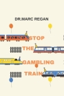 Stop the Gambling Train By Marc Regan Cover Image