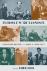 Statesmen, Strategists & Diplomats: Canada’s Prime Ministers and the Making of Foreign Policy (The C.D. Howe Series in Canadian Political History) Cover Image