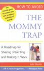How to Avoid the Mommy Trap: A Roadmap for Sharing Parenting and Making It Work By Julie Shields Cover Image