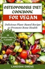 Osteoporosis Diet Cookbook for Vegans: Delicious plant based recipe to promote bone health By Lakeisha Owens Cover Image