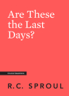 Are These the Last Days? (Crucial Questions) By R. C. Sproul Cover Image