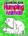 Humping Animals Adult Colouring Book: Great White Elephant Gifts Funny Gag Gifts Inappropriate Gifts for Adults White Elephant Gifts For Adults By Janny The House Cover Image