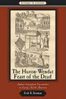 The Huron-Wendat Feast of the Dead: Indian-European Encounters in Early North America (Witness to History) By Erik R. Seeman Cover Image