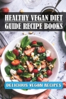 Healthy Vegan Diet Guide Recipe Books: Delicious Vegan Recipes: Vegan Diet For Meal Plan By Robt Erdmann Cover Image