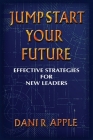 Jumpstart Your Future: Effective Strategies For New Leaders By Dani R. Apple Cover Image