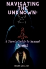 Navigating the Unknown: A Teen's Guide to Sexual Health Cover Image