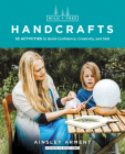 Wild and Free Handcrafts: 32 Activities to Build Confidence, Creativity, and Skill By Ainsley Arment Cover Image