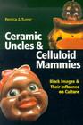 Ceramic Uncles & Celluloid Mammies: Black Images and Their Influence on Culture By Patricia A. Turner, Carol Mann Agency (Prepared by) Cover Image