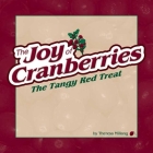 The Joy of Cranberries: The Tangy Red Treat By Theresa Millang (Compiled by) Cover Image