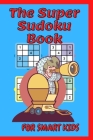 The Super Sudoku Book For Smart Kids: A Collection Of Over 200 Sudoku Puzzles Including 4x4's, That Range In Difficulty From Easy To Hard! Brain Games By Yaya Sodoku Cover Image