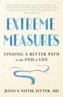 Extreme Measures: Finding a Better Path to the End of Life By Dr. Jessica Nutik Zitter, M.D. Cover Image