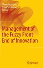 Management of the Fuzzy Front End of Innovation By Oliver Gassmann (Editor), Fiona Schweitzer (Editor) Cover Image