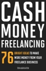 Cash Money Freelancing: 76 bright ideas to make more money from your freelance business Cover Image