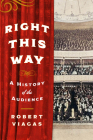 Right This Way: A History of the Audience By Robert Viagas Cover Image
