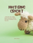 Mastering Crochet: A Deep Dive into Crafting - Discover Innovative Patterns and Expert Techniques for the Year 2024 By John Lo Brown Cover Image