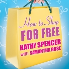 How to Shop for Free Lib/E: Shopping Secrets for Smart Women Who Love to Get Something for Nothing By Kathy Spencer, Samantha Rose, Samantha Rose (Contribution by) Cover Image