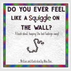 Do You Ever Feel Like A Squiggle On The Wall?: A book about keeping the bad feelings away! Cover Image