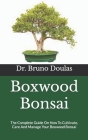 Boxwood Bonsai: The Complete Guide On How To Cultivate, Care And Manage Your Boxwood Bonsai Cover Image