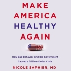 Make America Healthy Again: How Bad Behavior and Big Government Caused a Trillion-Dollar Crisis By Nicole Saphier, Emily Durante (Read by) Cover Image