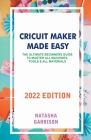 Cricuit Maker Made Easy: The Ultimate Beginner Guide To Master All Machines, Tools and All Materials By Natasha Garrison Cover Image