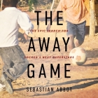 The Away Game Lib/E: The Epic Search for Soccer's Next Superstars By Sebastian Abbot, Robert Fass (Read by) Cover Image
