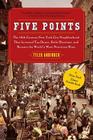 Five Points: The 19th Century New York City Neighborhood that Invented Tap Dance, Stole Elections, and Became the World's Most Notorious Slum By Tyler Anbinder Cover Image