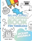 BIG & JUMBO Coloring book for toddlers: Ocean animals: Kids Ages 2-4, Early Learning, Preschool and Kindergarten Cover Image