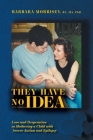 They Have No Idea: Love and Desperation in Mothering a Child with Severe Autism and Epilepsy By Barbara Morrisey Cover Image