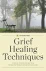 Grief Healing Techniques: Step-By-Step Support for Working Through Grief and Loss By Calistoga Press Cover Image