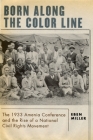 Born Along the Color Line: The 1933 Amenia Conference and the Rise of a National Civil Rights Movement By Eben Miller Cover Image