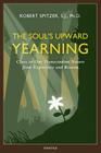 The Soul's Upward Yearning: Clues to Our Transcendent Nature from Experience and Reason (Happiness, Suffering, and Transcendence #2) By Fr. Robert J. Spitzer, S.J., Ph.D. Cover Image