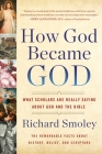 How God Became God: What Scholars Are Really Saying About God and the Bible Cover Image