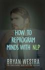 How To Reprogram Minds With NLP By Bryan Westra Cover Image