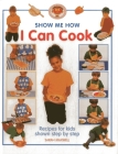 I Can Cook: Recipes for Kids Shown Step by Step (Show Me How) By Sarah Maxwell Cover Image