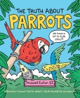 The Truth About Parrots (The Truth About Your Favorite Animals) By Maxwell Eaton, III, Maxwell Eaton, III (Illustrator) Cover Image