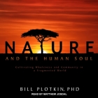 Nature and the Human Soul Lib/E: Cultivating Wholeness and Community in a Fragmented World By Bill Plotkin, Matthew Josdal (Read by) Cover Image