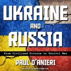 Ukraine and Russia: From Civilized Divorce to Uncivil War By Paul D'Anieri, Shawn Compton (Read by) Cover Image