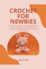 Crochet for Newbies: Your Step-by-Step Pathway to Mastering the Art of Crocheting. Dive into Intricate Patterns, Ignite Your Imagination, a Cover Image
