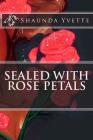 Sealed with Rose Petals By Shaunda Yvette, Ana Burgos (Illustrator) Cover Image