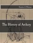 The History of Archery By Theodore R. Whitman Cover Image