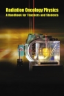 Radiation Oncology Physics a Handbook for Teachers and Students: Handbook of Radiation Oncology By Aehandbooks Publishing Cover Image