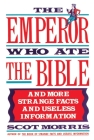 The Emperor Who Ate the Bible: And More Strange Facts and Useless Information By Scot Morris Cover Image